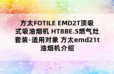 方太FOTILE EMD2T顶吸式吸油烟机+HT8BE.S燃气灶套装-适用对象 方太emd21t油烟机介绍